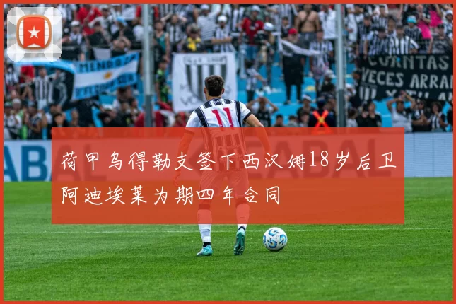荷甲乌得勒支签下西汉姆18岁后卫阿迪埃莱为期四年合同