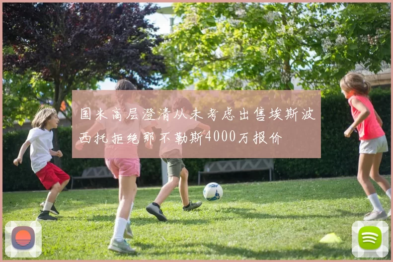 国米高层澄清从未考虑出售埃斯波西托拒绝那不勒斯4000万报价
